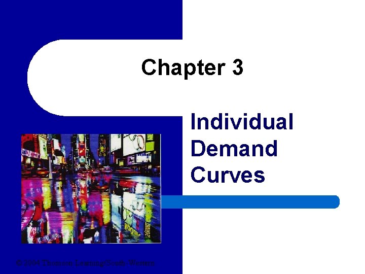Chapter 3 Individual Demand Curves © 2004 Thomson Learning/South-Western 