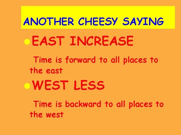 ANOTHER CHEESY SAYING ®EAST INCREASE Time is forward to all places to the east