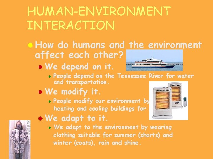 HUMAN-ENVIRONMENT INTERACTION ® How do humans and the environment affect each other? ® We