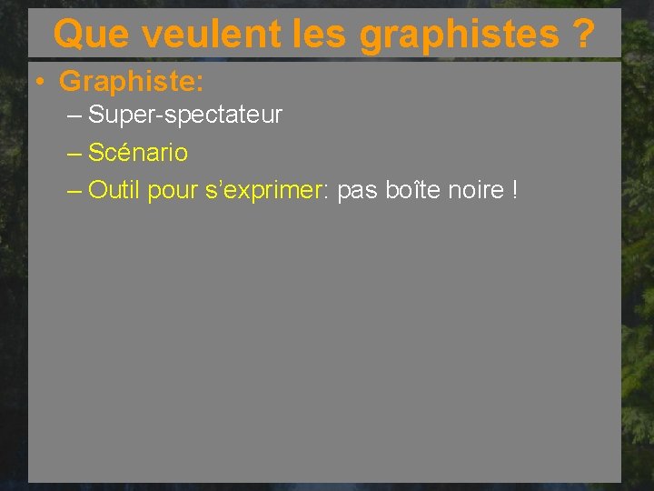 Que veulent les graphistes ? • Graphiste: – Super-spectateur – Scénario – Outil pour