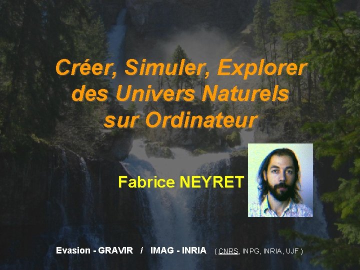 Créer, Simuler, Explorer des Univers Naturels sur Ordinateur Fabrice NEYRET Evasion - GRAVIR /