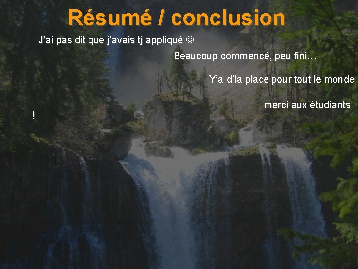 Résumé / conclusion J’ai pas dit que j’avais tj appliqué Beaucoup commencé, peu fini…