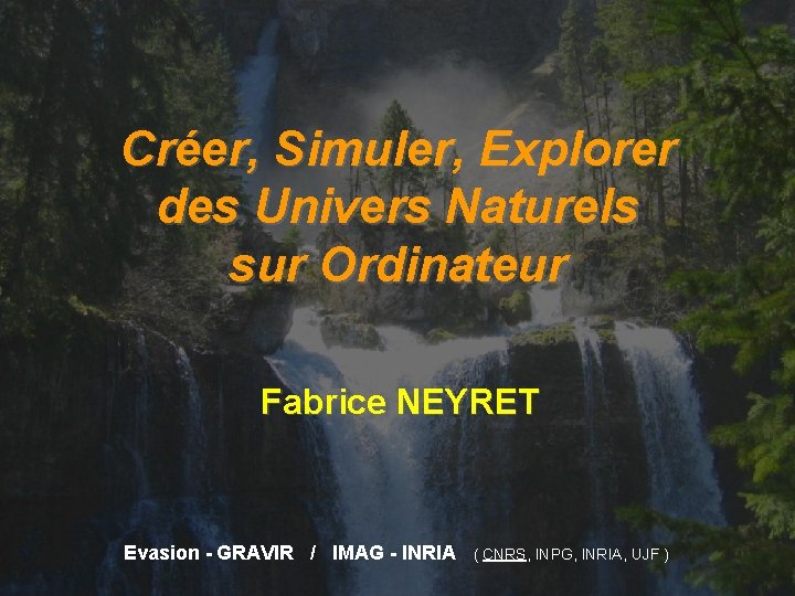 Créer, Simuler, Explorer des Univers Naturels sur Ordinateur Fabrice NEYRET Evasion - GRAVIR /