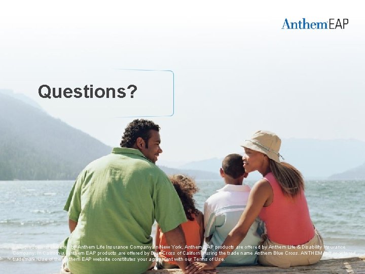 Questions? EAP products are offered by Anthem Life Insurance Company. In New York, Anthem Questions? EAP products are offered by Anthem Life Insurance Company. In New York, Anthem