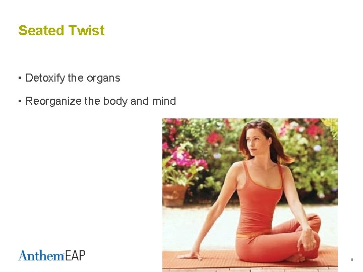 Seated Twist ▪ Detoxify the organs ▪ Reorganize the body and mind 8 