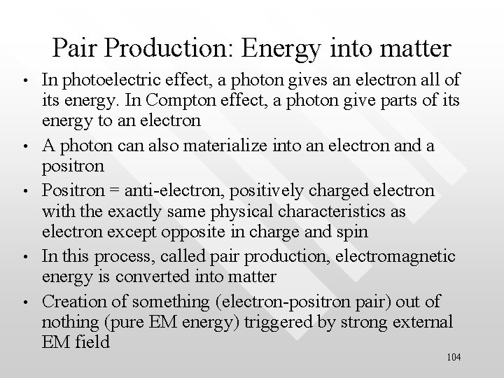 Pair Production: Energy into matter • • • In photoelectric effect, a photon gives