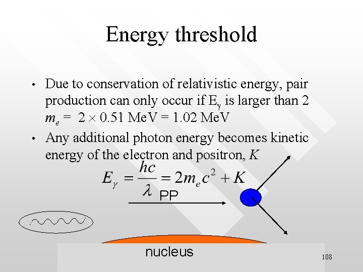 Energy threshold • • Due to conservation of relativistic energy, pair production can only