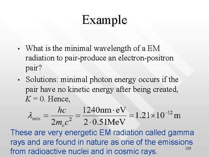 Example • • What is the minimal wavelength of a EM radiation to pair-produce