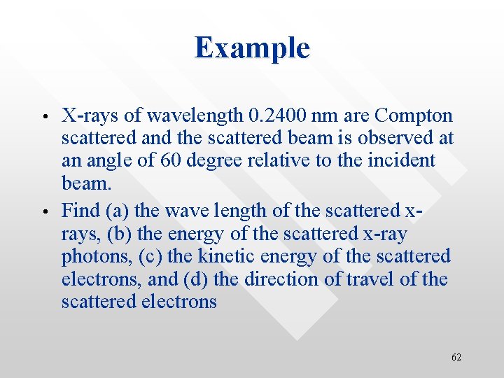 Example • • X-rays of wavelength 0. 2400 nm are Compton scattered and the