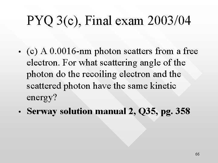 PYQ 3(c), Final exam 2003/04 • • (c) A 0. 0016 -nm photon scatters