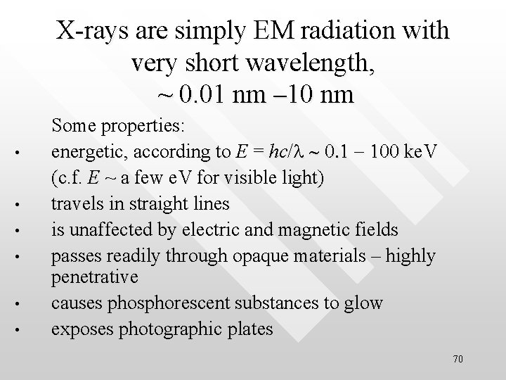 X-rays are simply EM radiation with very short wavelength, ~ 0. 01 nm –