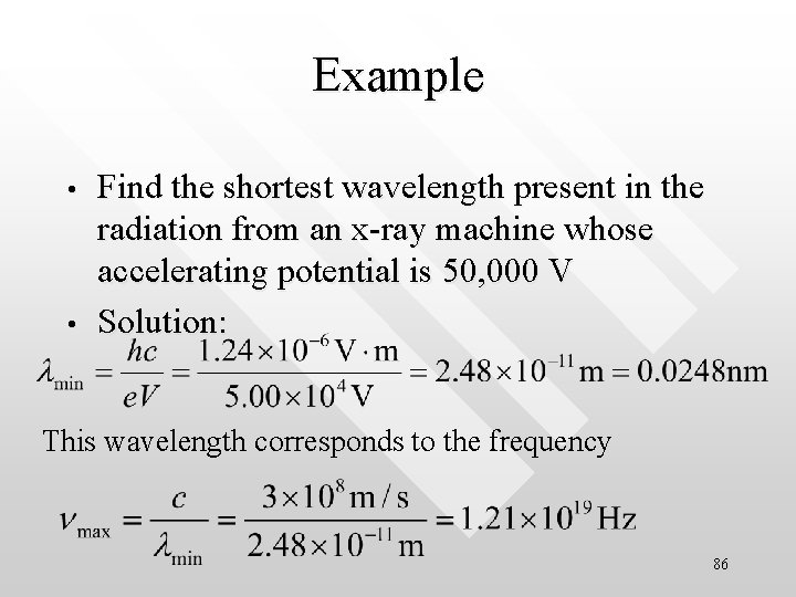 Example • • Find the shortest wavelength present in the radiation from an x-ray
