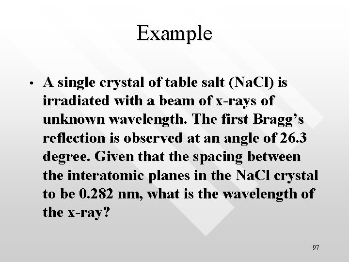 Example • A single crystal of table salt (Na. Cl) is irradiated with a