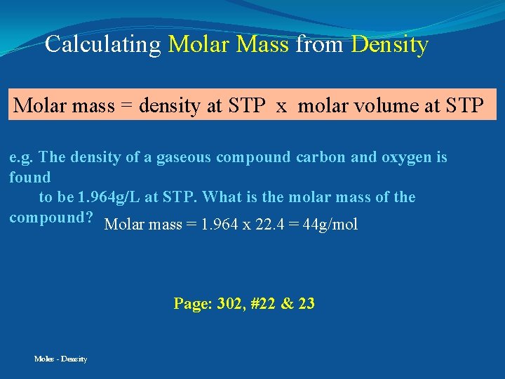 Calculating Molar Mass from Density Molar mass = density at STP x molar volume