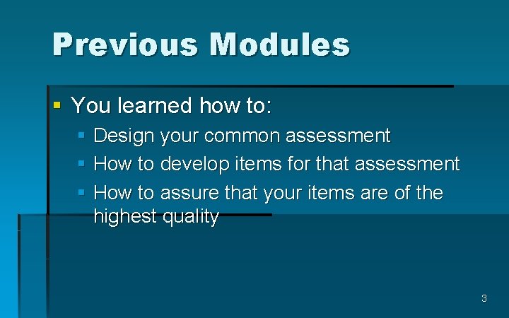 Previous Modules § You learned how to: § Design your common assessment § How