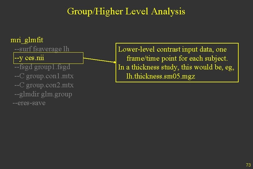 Group/Higher Level Analysis mri_glmfit --surf fsaverage lh --y ces. nii --fsgd group 1. fsgd