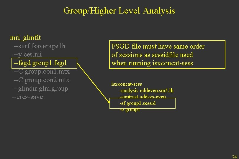 Group/Higher Level Analysis mri_glmfit --surf fsaverage lh --y ces. nii --fsgd group 1. fsgd