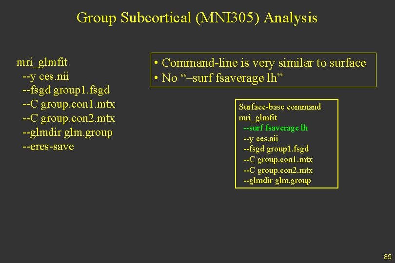 Group Subcortical (MNI 305) Analysis mri_glmfit --y ces. nii --fsgd group 1. fsgd --C