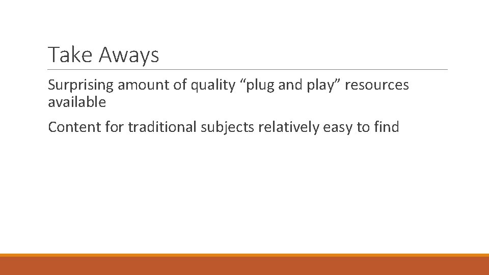 Take Aways Surprising amount of quality “plug and play” resources available Content for traditional
