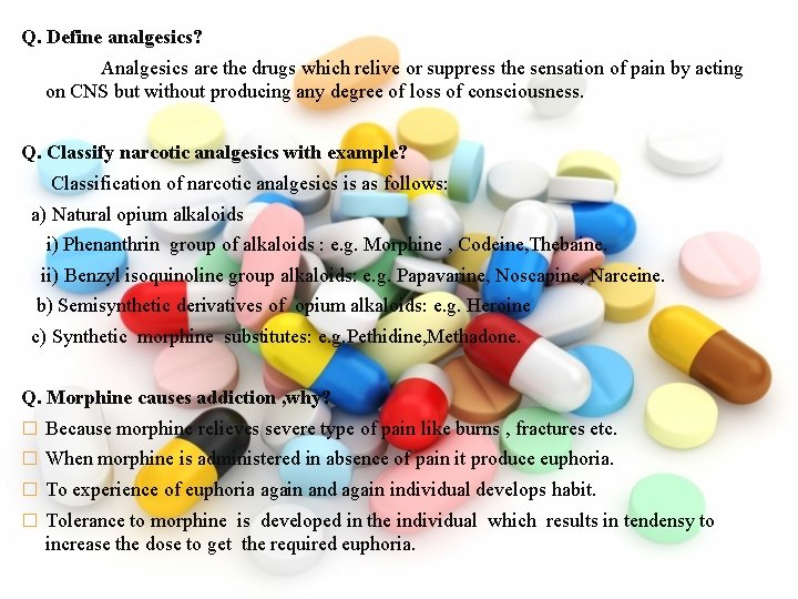 Q. Define analgesics? Analgesics are the drugs which relive or suppress the sensation of