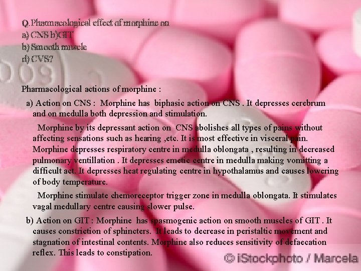 Q. Pharmacological effect of morphine on a) CNS b)GIT b) Smooth muscle d) CVS?