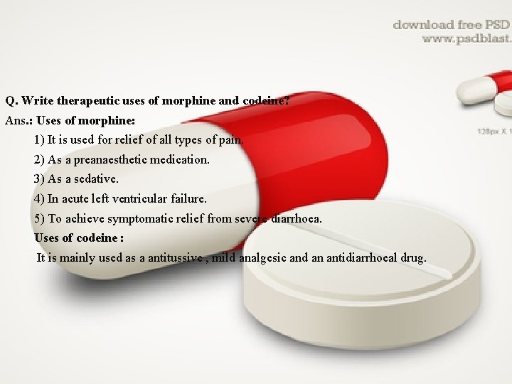 Q. Write therapeutic uses of morphine and codeine? Ans. : Uses of morphine: 1)