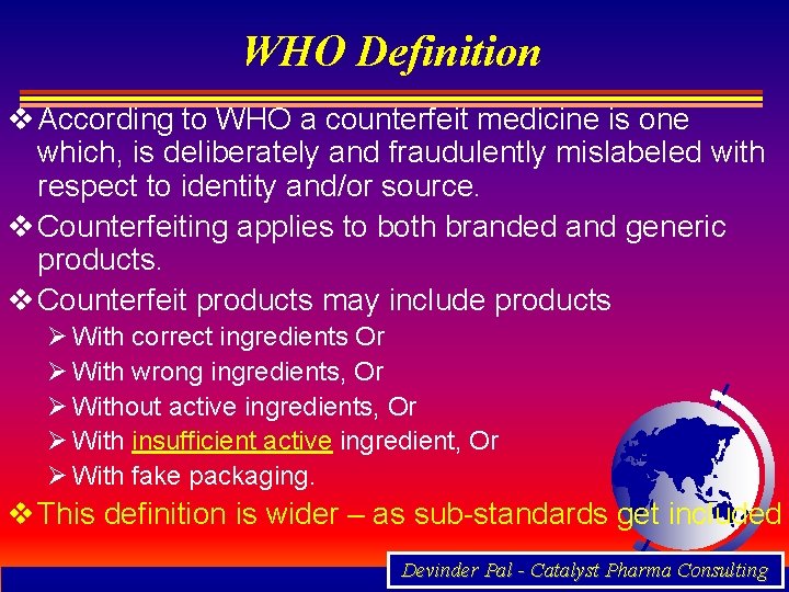 WHO Definition v According to WHO a counterfeit medicine is one which, is deliberately