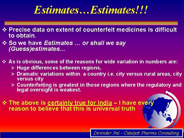 Estimates…Estimates!!! v Precise data on extent of counterfeit medicines is difficult to obtain. v