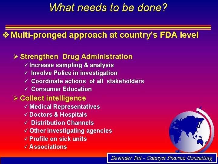 What needs to be done? v Multi-pronged approach at country’s FDA level Ø Strengthen