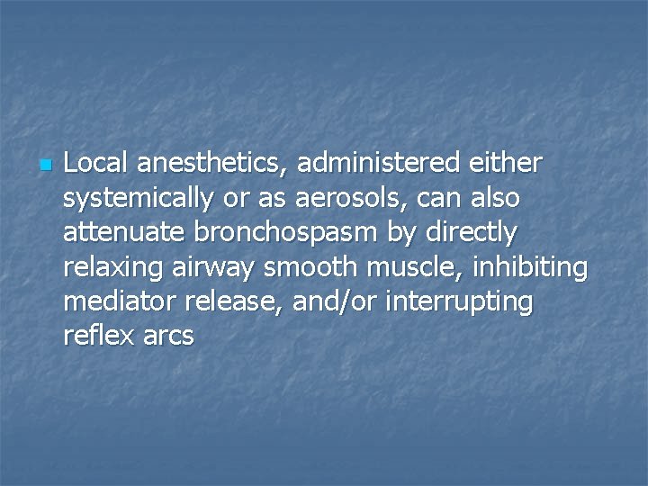 n Local anesthetics, administered either systemically or as aerosols, can also attenuate bronchospasm by