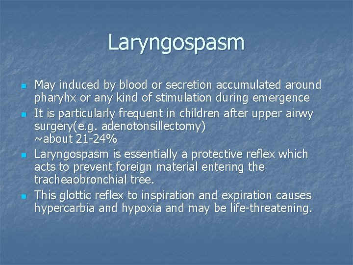 Laryngospasm n n May induced by blood or secretion accumulated around pharyhx or any