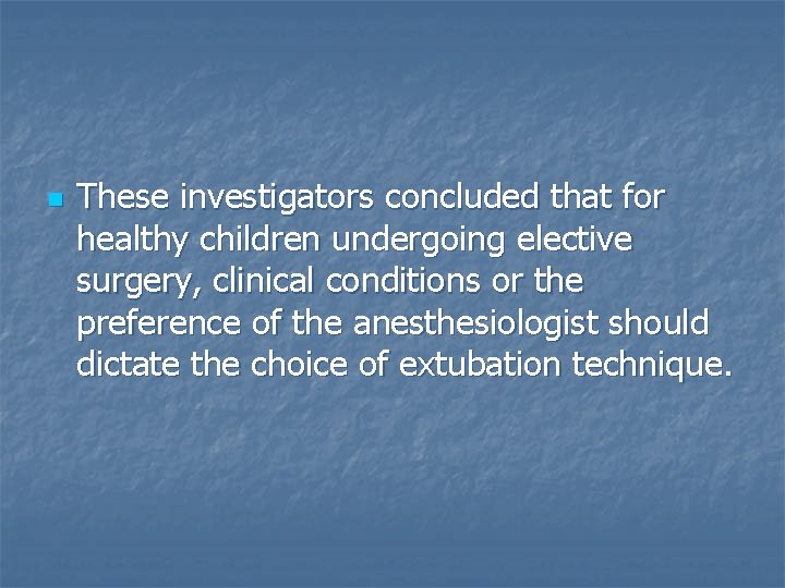 n These investigators concluded that for healthy children undergoing elective surgery, clinical conditions or