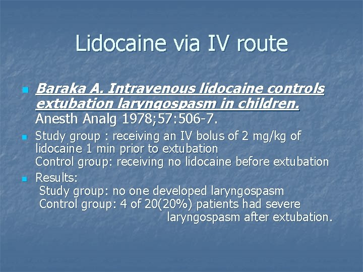 Lidocaine via IV route n Baraka A. Intravenous lidocaine controls extubation laryngospasm in children.