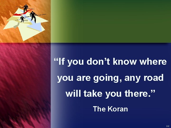 “If you don’t know where you are going, any road will take you there.