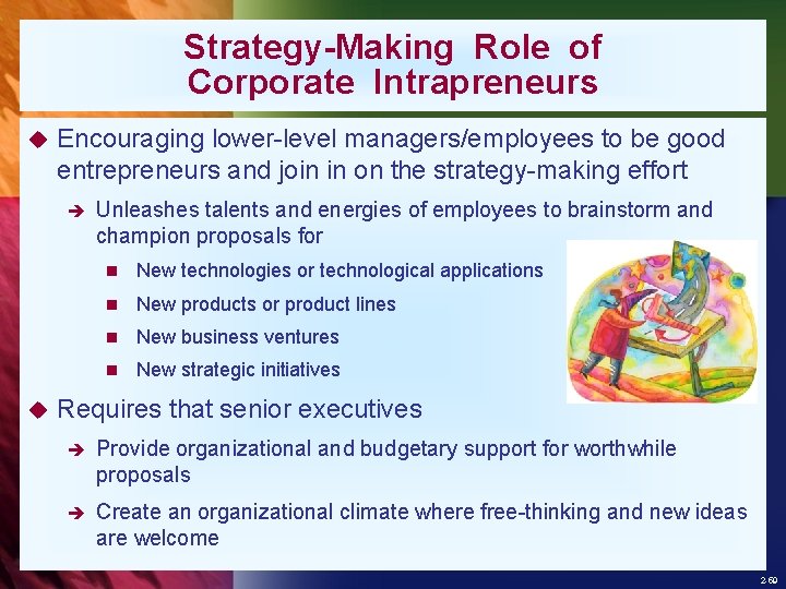 Strategy-Making Role of Corporate Intrapreneurs u Encouraging lower-level managers/employees to be good entrepreneurs and