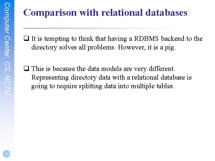 Computer Center, CS, NCTU 10 Comparison with relational databases q It is tempting to