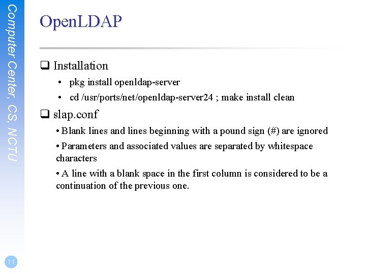 Computer Center, CS, NCTU 11 Open. LDAP q Installation • pkg install openldap-server •