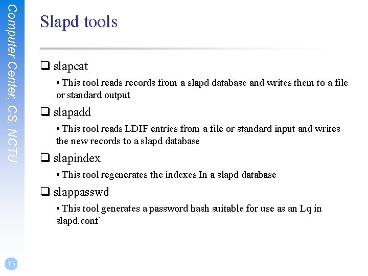 Computer Center, CS, NCTU Slapd tools q slapcat • This tool reads records from
