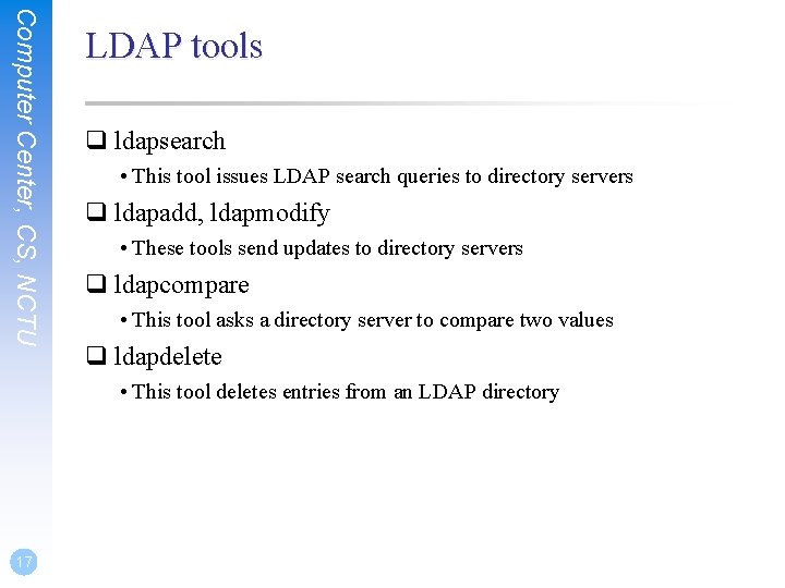 Computer Center, CS, NCTU LDAP tools q ldapsearch • This tool issues LDAP search