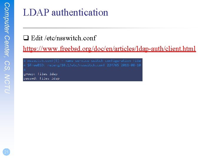 Computer Center, CS, NCTU 21 LDAP authentication q Edit /etc/nsswitch. conf https: //www. freebsd.
