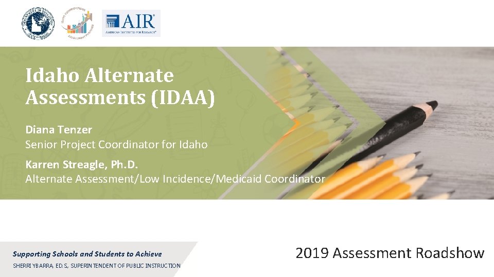 Idaho Alternate Assessments (IDAA) Diana Tenzer Senior Project Coordinator for Idaho Karren Streagle, Ph.