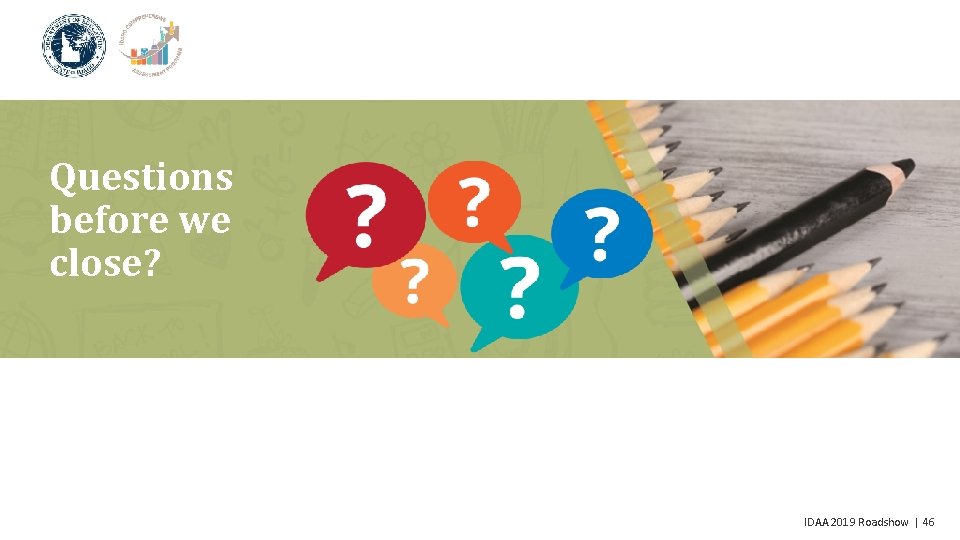 Questions before we close? IDAA 2019 Roadshow | 46 