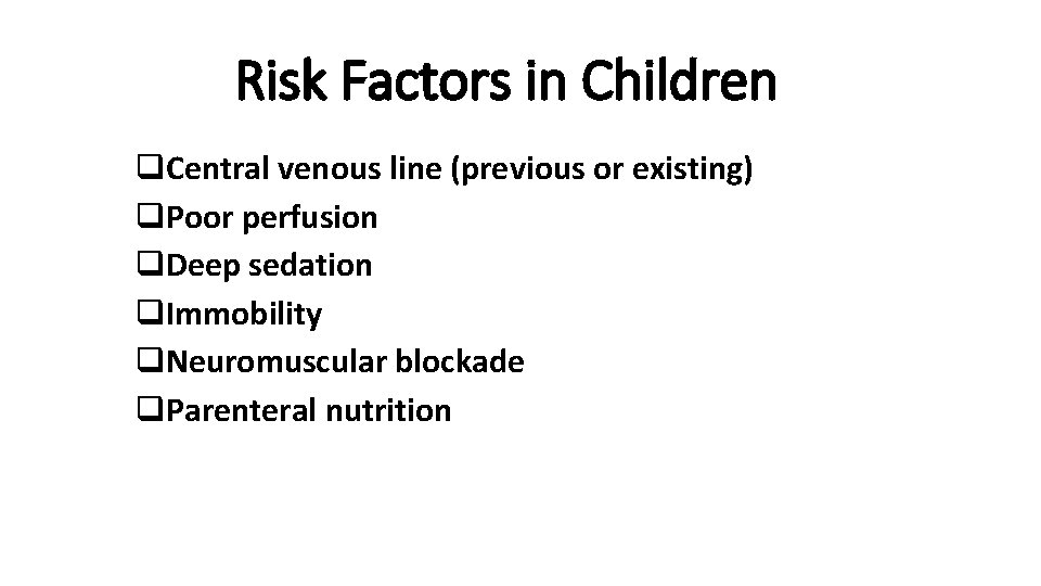 Risk Factors in Children q. Central venous line (previous or existing) q. Poor perfusion