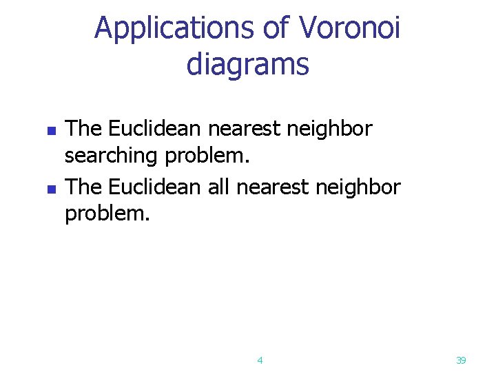 Applications of Voronoi diagrams n n The Euclidean nearest neighbor searching problem. The Euclidean
