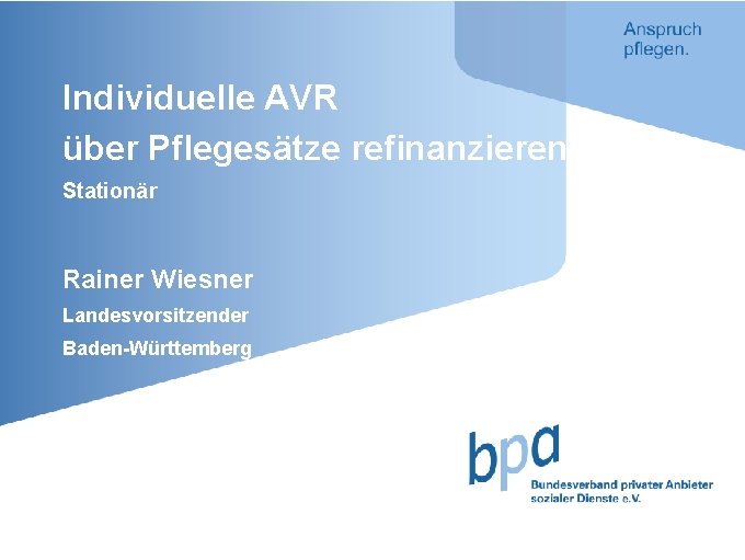 Individuelle AVR über Pflegesätze refinanzieren Stationär Rainer Wiesner Landesvorsitzender Baden-Württemberg 