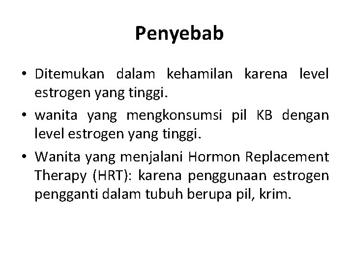  Penyebab • Ditemukan dalam kehamilan karena level estrogen yang tinggi. • wanita yang