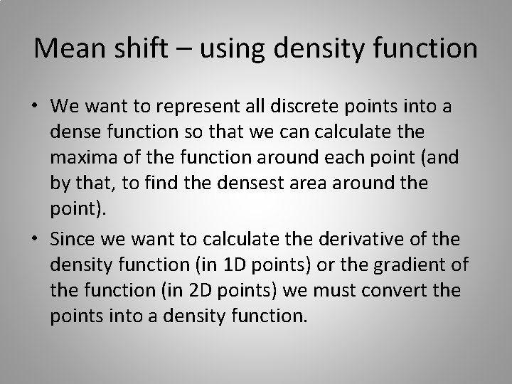 Mean shift – using density function • We want to represent all discrete points