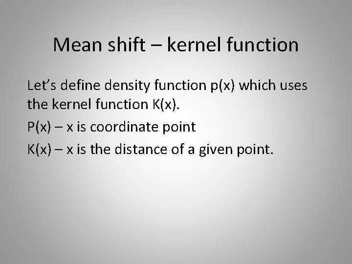 Mean shift – kernel function Let’s define density function p(x) which uses the kernel