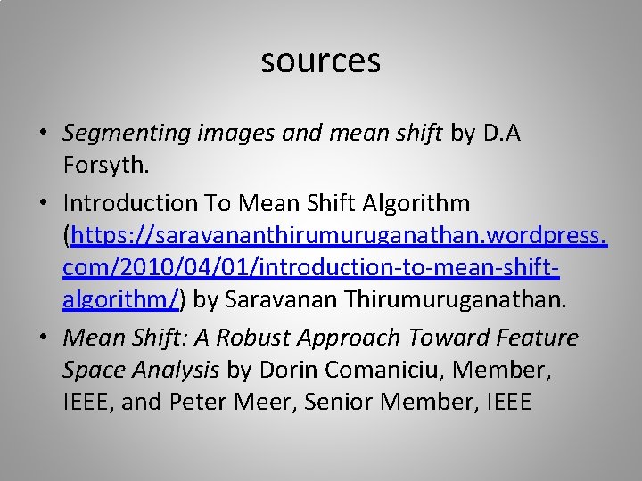 sources • Segmenting images and mean shift by D. A Forsyth. • Introduction To