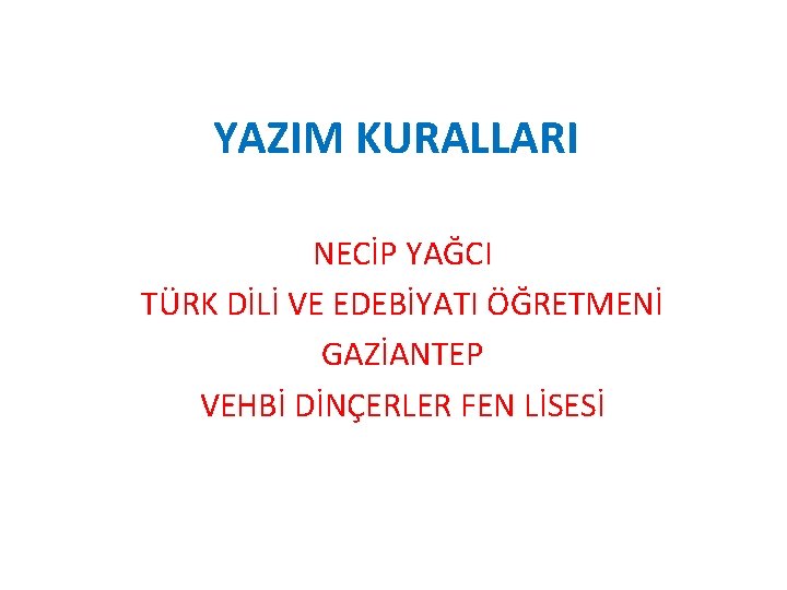 YAZIM KURALLARI NECİP YAĞCI TÜRK DİLİ VE EDEBİYATI ÖĞRETMENİ GAZİANTEP VEHBİ DİNÇERLER FEN LİSESİ